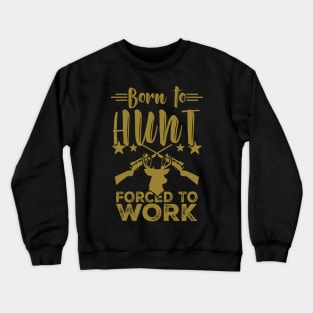 Born to Hunt Forced to Work Hunting T-Shirt Gift Crewneck Sweatshirt